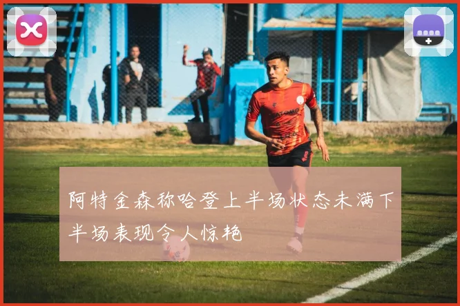 阿特金森称哈登上半场状态未满下半场表现令人惊艳